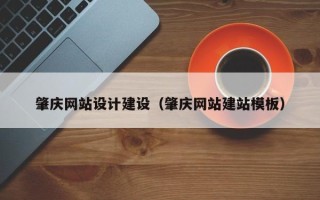 靖边肇庆网站设计建设（肇庆网站建站模板）