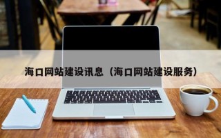 靖边海口网站建设讯息（海口网站建设服务）