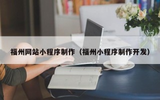 靖边福州网站小程序制作（福州小程序制作开发）