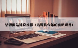 靖边沽源网站建设推荐（沽源县今年的有新项目）