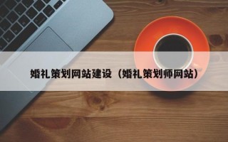 靖边婚礼策划网站建设（婚礼策划师网站）