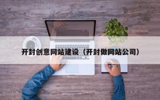 靖边开封创意网站建设（开封做网站公司）